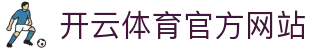 开云（kaiyun）体育官方平台 - 全球赛事直播与互动娱乐入口